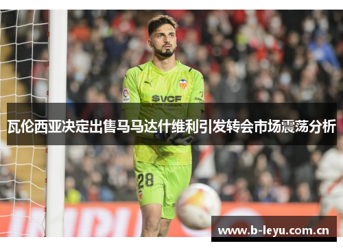 瓦伦西亚决定出售马马达什维利引发转会市场震荡分析